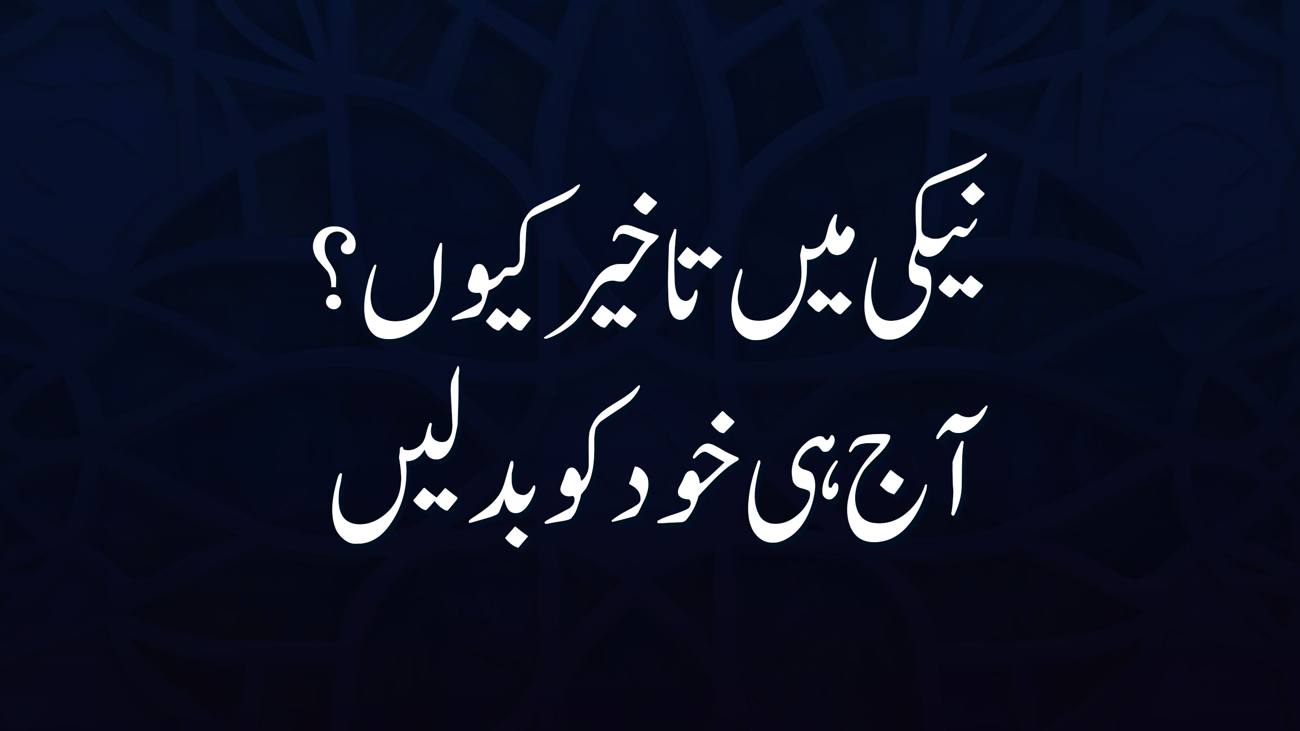 نیکی میں تاخیر کیوں؟ آج ہی خود کو بدلیں