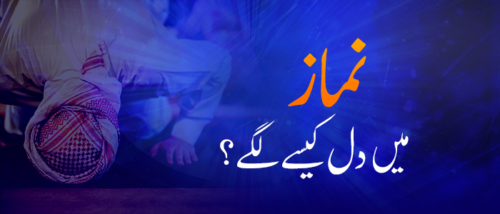 نماز میں دل کیسے لگے؟