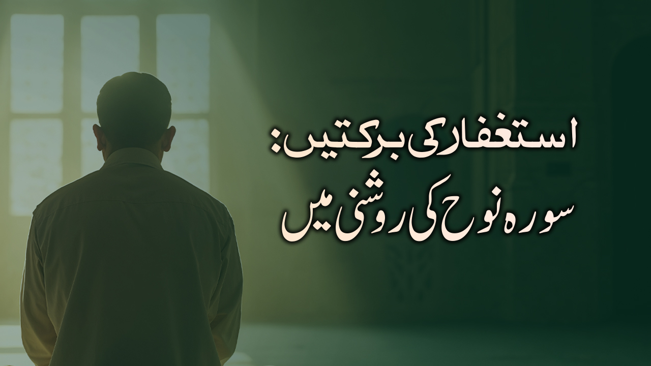 استغفار کی برکتیں – سورہ نوح کی روشنی میں