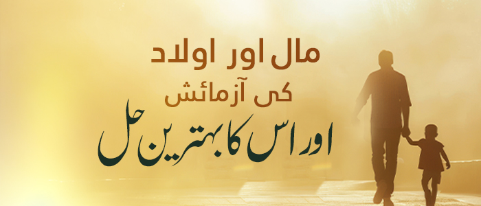مال و اولاد کی آزمائش اور اس کا بہترین حل