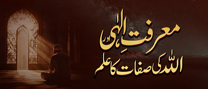 معرفتِ الٰہی اور اللہ کی صفات کا علم
