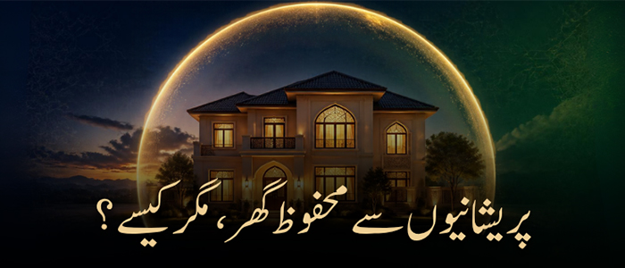 پریشانیوں سے محفوظ گھر ، مگر کیسے ؟